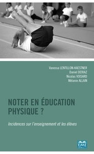 Vanessa Lentillon-Kaestner et Daniel Deriaz - Noter en éducation physique ? - Incidences sur l'enseignement et les élèves.