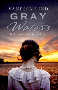  Vanessa Lind - Gray Waters - SECRETS OF THE BLUE AND GRAY series featuring women spies in the American Civil War.