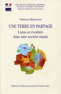 Vanessa Manceron - Une Terre en partage - Liens et rivalités dans une société rurale.