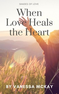 Vanessa McKay - When Loves Heals the Heart - Shades of Love, #3.