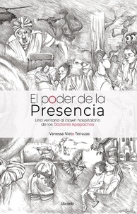  Vanessa Nieto Terrazas et  Librerío editores - El Poder de la Presencia: Una ventana al clown hospitalario de los Doctores Apapachos.