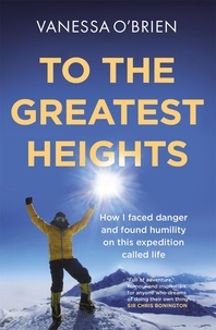 Vanessa O'Brien - To the Greatest Heights - One woman's inspiring journey to the top of Everest and beyond.