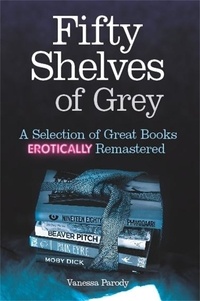 Vanessa Parody - Fifty Shelves of Grey - A Selection of Great Books Erotically Remastered.
