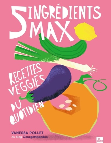 5 ingrédients max. Recettes veggies du quotidien