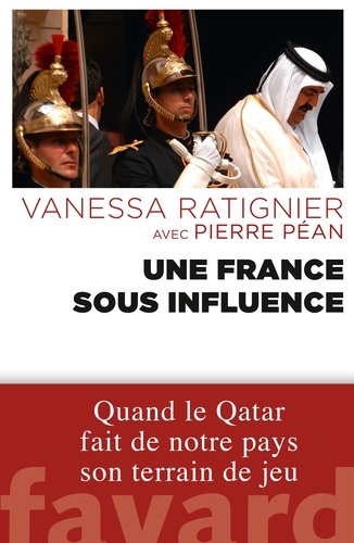 Vanessa Ratignier et Pierre Péan - Une France sous influence - Quand le Qatar fait de notre pays son terrain de jeu.