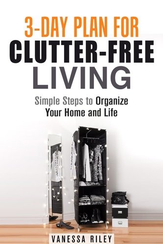  Vanessa Riley - 3-Day Plan for Clutter-Free Living: Simple Steps to Organize Your Home and Life - Organize and Simplify Your Life.