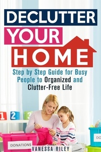  Vanessa Riley - Declutter Your Home: Step by Step Guide for Busy People to Organized and Clutter-Free Life - Organize &amp; Declutter.