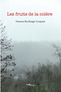 Vanessa Rochange-Lesquiot - Les fruits de la colère.