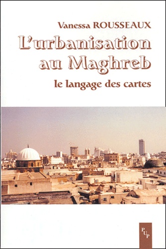 Vanessa Rousseaux - L'urbanisation au Maghreb - Le langage des cartes.
