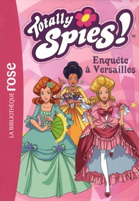 Vanessa Rubio - Totally Spies ! Tome 30 : Enquête à Versailles.