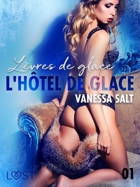 Vanessa Salt et Estelle Nurier - L’hôtel de glace 1 : Lèvres de glace – Une nouvelle érotique.