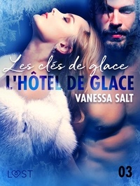 Vanessa Salt et Estelle Nurier - L'hôtel de glace 3 : Les clés de glace - une nouvelle érotique.