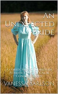 An Unexpected Bride A Collection of Christian Romance Historical &amp; Contemporary
