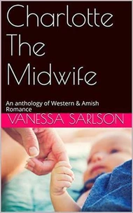 Charlotte The Midwife: An anthology of Western &amp; Amish Romance