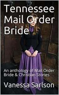 Tennessee Mail Order Bride An Anthology of Mail Order Bride &amp; Christian Stories