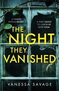 Vanessa Savage - The Night They Vanished - The obsessively gripping thriller you won't be able to put down.