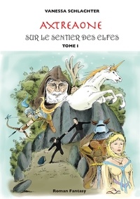 Vanessa Schlachter - Axtréaone, tome I, Sur le Sentier des Elfes.