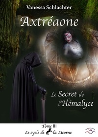 Vanessa Schlachter - Axtréaone, tome III, Le Secret de l'Hémalyce.