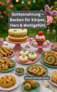 Gottesnahrung – Backen für Körper, Herz &amp; Wohlgefühl