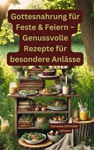 Gottesnahrung für Feste &amp; Feiern – Genussvolle Rezepte für besondere Anlässe