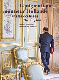 Vanessa Schneider et Jean-Claude Coutausse - L'énigmatique monsieur Hollande - Dans les coulisses de l'Elysée.