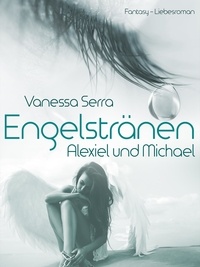 Vanessa Serra - Engelstränen - Alexiel und Michael.