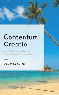 Contentum Creatio: How To Become A Wizard At Creating Content For Your Blog