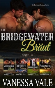  Vanessa Vale - Ihre Bridgewater Bräut: Bridgewater Menage Serie Bücherset - Bände 7 - 10 - Bridgewater Ménage-Serie.