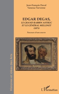 Vanessa Varvenne et Jean-François Duval - Edgar Degas - Le grand rabbin astruc et le général Mellinet (1871) - Parcours d'une oeuvre.