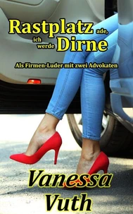 Rastplatz ade, ich werde Dirne - Als Firmen-Luder mit zwei Advokaten