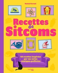 Vanina Ferrani - Les recettes de sitcoms - 40 recettes inspirées par vos séries comiques préférées.