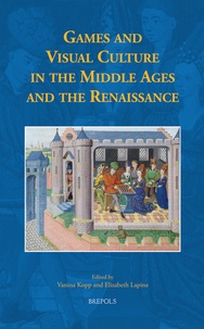 Vanina Kopp et Elizabeth Lapina - Games and Visual Culture in the Middle Ages and the Renaissance.
