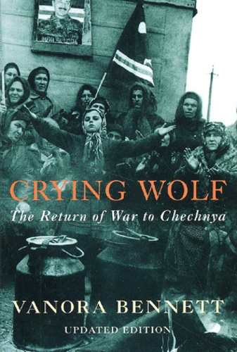 Vanora Bennett - Crying Wolf. The Return Of War To Chechnya.