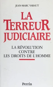 La Terreur Judiciaire. La Revolution Contre Les Droits De L'Homme