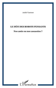 Le défi des robots pensants. Nos amis ou nos assassins ?