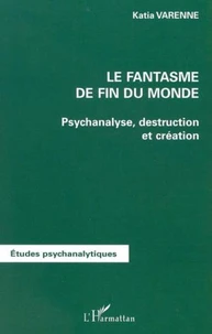Le fantasme de fin du monde. Psychanalyse, destruction et création