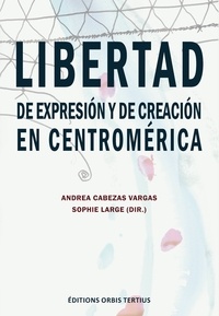 Vargas andrea (éd.) Cabezas et Sophie (éd.) Large - Libertad de expresión y de creación en Centroamérica.