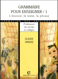 Grammaire Pour Enseigner. Tome 1, L'Enonce, Le Texte, La Phrase