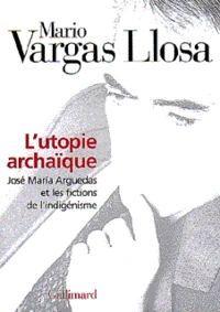 L'Utopie Archaique. Jose Maria Arguedas Et Les Fictions De L'Indigenisme