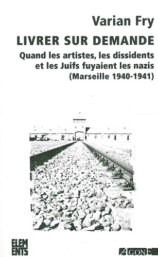 Livrer sur demande. Quand les artistes, les dissidents et les juifs fuyaient les nazis (Marseille 1940-1941) 3e édition