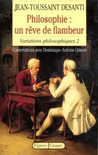 Dominique-Antoine Grisoni et Jean-Toussaint Desanti - VARIATIONS PHILOSOPHIQUES. - Tome 2, Philosophie : Un rêve de flambeur.