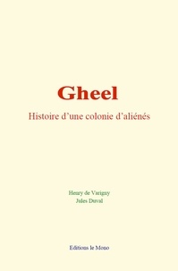Varigny henry De et Jules Duval - Gheel : histoire d’une colonie d’aliénés.