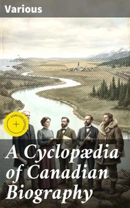 A Cyclopædia of Canadian Biography