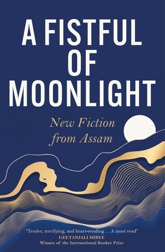 A Fistful of Moonlight. New Fiction from Assam