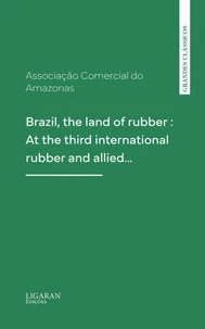 Brazil, the land of rubber : At the third international rubber and allied…
