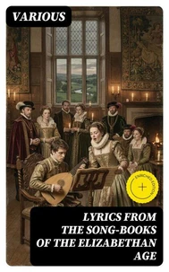 Lyrics from the Song-Books of the Elizabethan Age