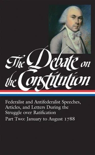 The Debate on the Constitution: Federalist and Antifederalist Speeches,  Articles, and Letters During the Struggle over Ratification Vol. 2 (LOA #63)
