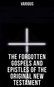 The Forgotten Gospels and Epistles of the Original New Testament