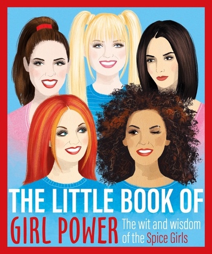 The Little Book of Girl Power. The Wit and Wisdom of the Spice Girls