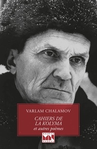 Varlam Chalamov - Cahiers de la Kolyma et autres poèmes.